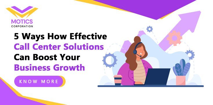 5 Ways How Effective Call Center Solutions Can Boost Your Business Growth