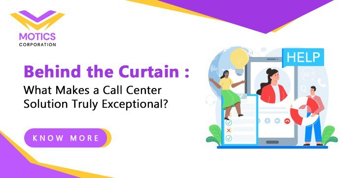 Behind the Curtain: What Makes a Call Center Solution Truly Exceptional?