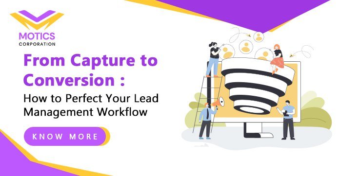 From Capture to Conversion: How to Perfect Your Lead Management Workflow